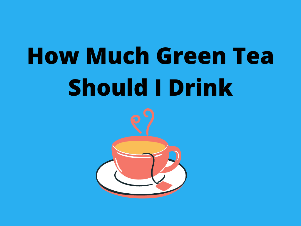 How Much Green Tea Should I Drink